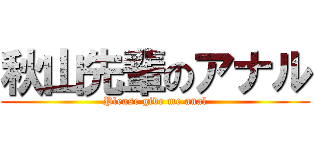 秋山先輩のアナル (Please give me anal)
