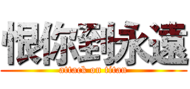 恨你到永遠 (attack on titan)