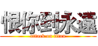 恨你到永遠 (attack on titan)