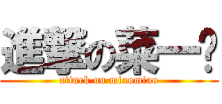 進撃の菜一颗 (attack on miaomiao)