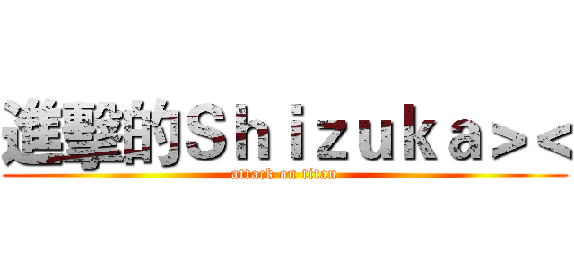 進擊的Ｓｈｉｚｕｋａ＞＜ (attack on titan)