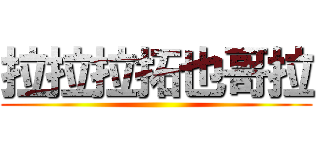 拉拉拉拓也哥拉 ()