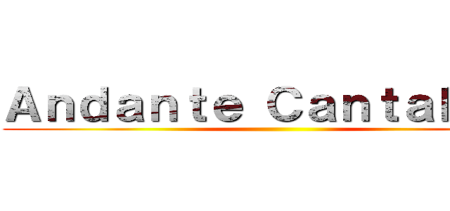 Ａｎｄａｎｔｅ Ｃａｎｔａｂｉｌｅ ()