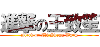 進撃の王致笙 (attack on Zhi Sheng Wang)