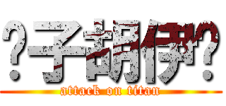 傻子胡伊洁 (attack on titan)