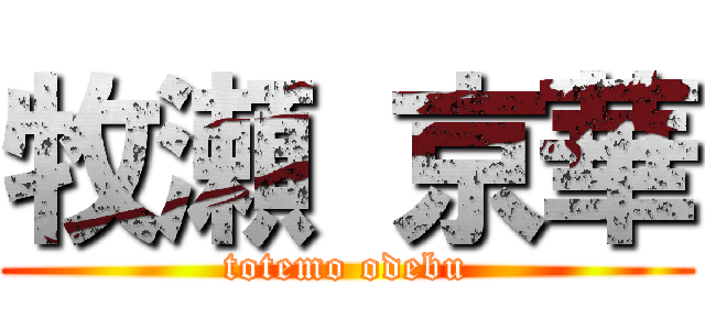 牧瀬 京華 (totemo odebu)