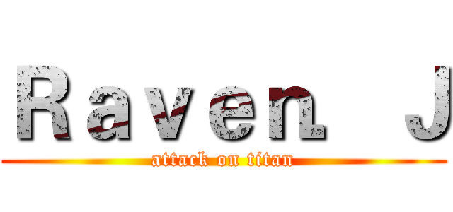 Ｒａｖｅｎ．Ｊ (attack on titan)