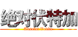 绝对伏特加 (Absolut Vodka)
