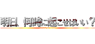 明日、何時に起こせばいい？ (attack on titan)