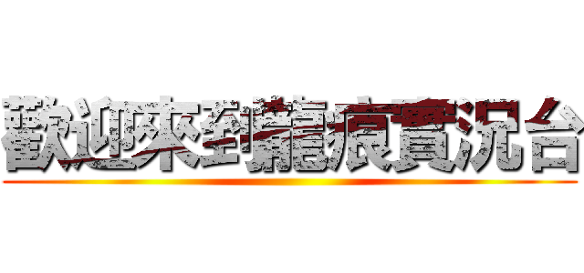 歡迎來到龍痕實況台 ()