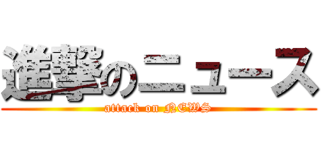 進撃のニュース (attack on NEWS)