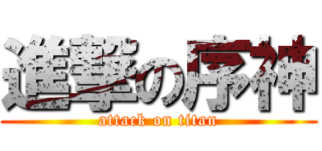 進撃の序神 (attack on titan)
