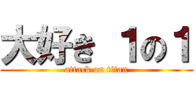 大好き １の１ (attack on titan)