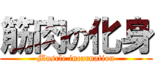 筋肉の化身 (Muscle incarnation)