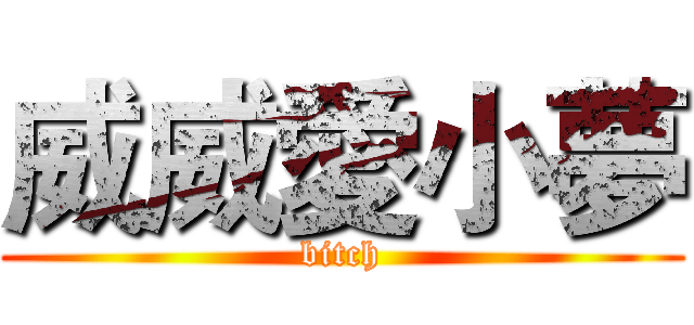 威威愛小夢 (bitch)