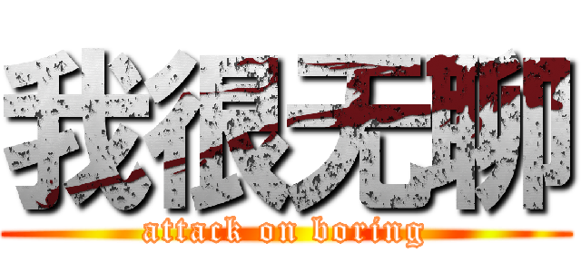 我很无聊 (attack on boring)