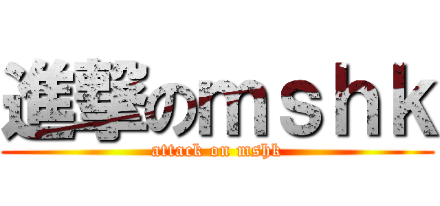 進撃のｍｓｈｋ (attack on mshk)