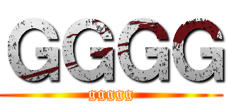 ＧＧＧＧ (ggggg)