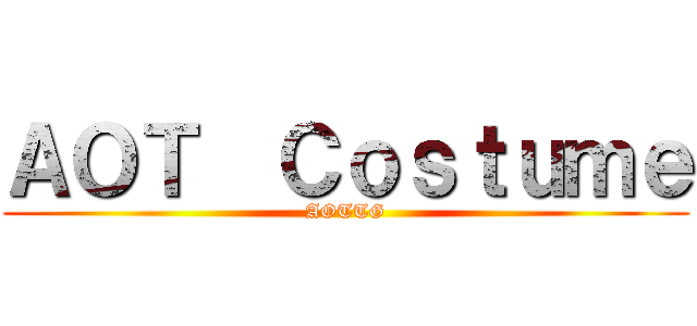 ＡＯＴ  Ｃｏｓｔｕｍｅ (AOTTG)