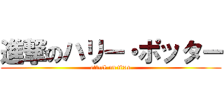 進撃のハリー・ポッター (attack on titan)