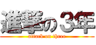 進撃の３年 (attack on three)