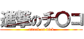 進撃のチ〇コ (attack on dick)