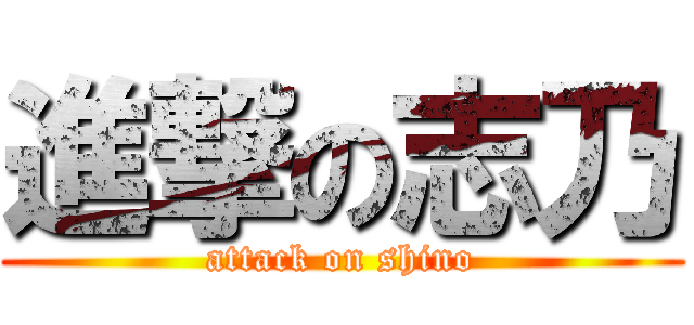 進撃の志乃 (attack on shino)