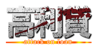 高利貸 (attack on loan)