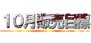 １０月販売目標 ()