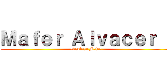 Ｍａｆｅｒ Ａｌｖａｃｅｒ   (attack on Mafer)