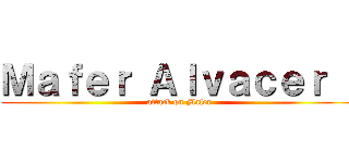 Ｍａｆｅｒ Ａｌｖａｃｅｒ   (attack on Mafer)