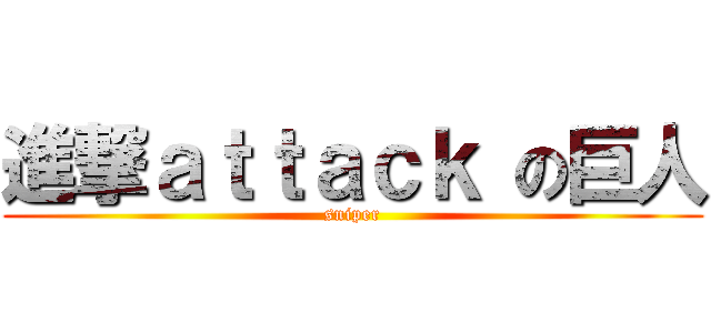 進撃ａｔｔａｃｋ の巨人 (sniper)
