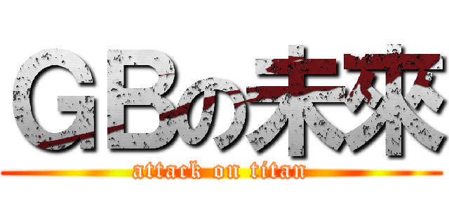 ＧＢの未來 (attack on titan)