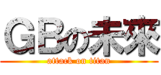 ＧＢの未來 (attack on titan)