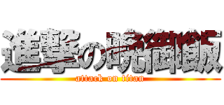 進撃の晩御飯 (attack on titan)