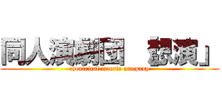 同人演劇団 ［想演」 (theatrical coterie company)