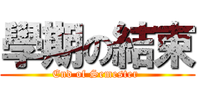 學期の結束 (End of Semester )