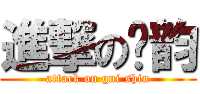 進撃の诗韵 (attack on gni shin)