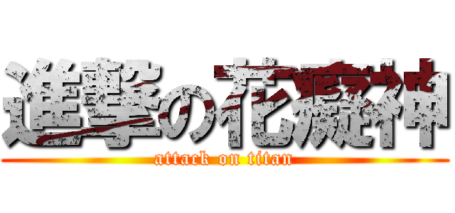 進撃の花癡神 (attack on titan)