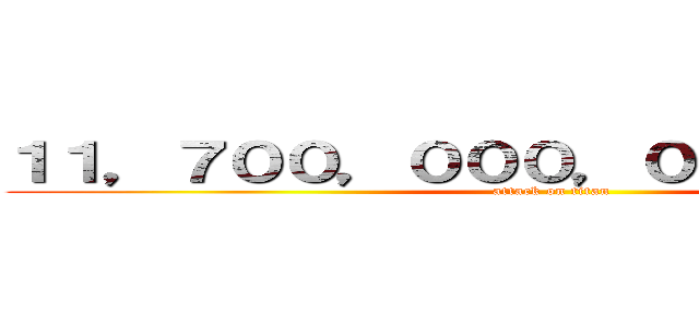 １１，７００，０００，０００，０００円 (attack on titan)