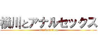 横川とアナルセックス (attack on titan)