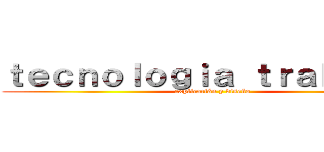ｔｅｃｎｏｌｏｇｉａ ｔｒａｂａｊｏ  (explicación y diseño)