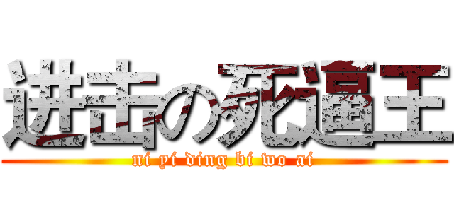 进击の死逼王 (ni yi ding bi wo ai)