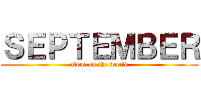 ＳＥＰＴＥＭＢＥＲ (alone in the world)