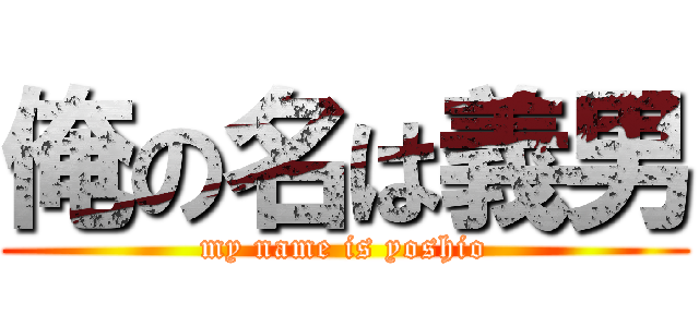 俺の名は義男 (my name is yoshio)