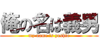 俺の名は義男 (my name is yoshio)