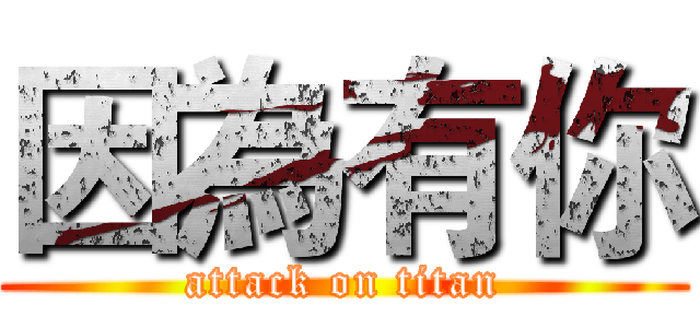 因為有你 (attack on titan)