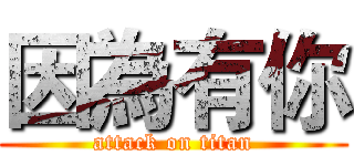 因為有你 (attack on titan)