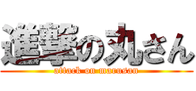進撃の丸さん (attack on marusan)