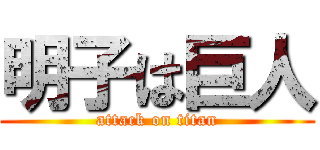 明子は巨人 (attack on titan)